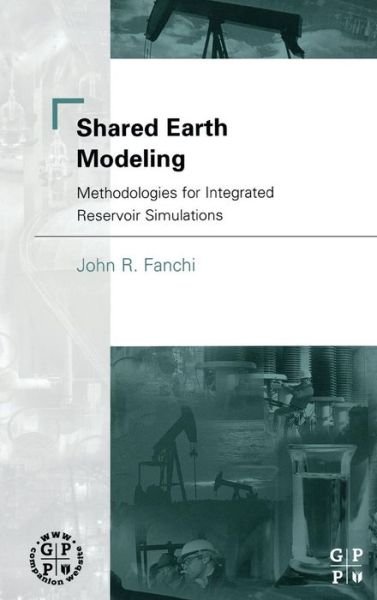 Cover for Fanchi,, John R. (Professor, Department of Engineering and Energy Institute, Texas Christian University, USA) · Shared Earth Modeling: Methodologies for Integrated Reservoir Simulations (Innbunden bok) (2002)
