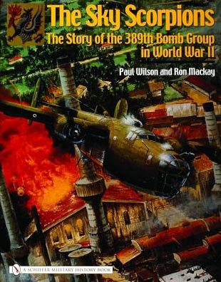 The Sky Scorpions: The Story of the 389th Bomb Group in World War II - Ron Mackay - Books - Schiffer Publishing Ltd - 9780764324222 - April 30, 2006