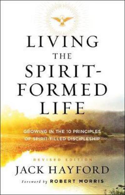 Living the Spirit–Formed Life – Growing in the 10 Principles of Spirit–Filled Discipleship - Jack Hayford - Books - Baker Publishing Group - 9780800798222 - August 1, 2017