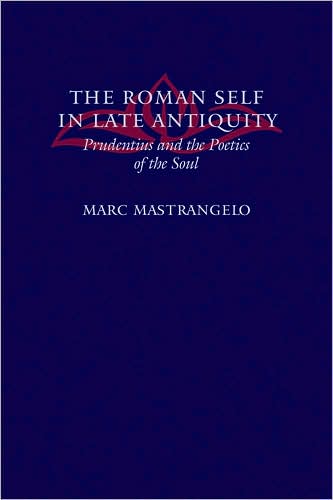 Cover for Mastrangelo, Marc (Associate Professor, Dickinson College) · The Roman Self in Late Antiquity: Prudentius and the Poetics of the Soul (Hardcover Book) (2008)