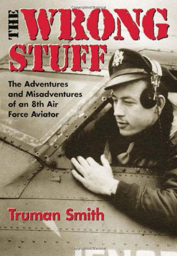 Cover for Truman Smith · The Wrong Stuff: The Adventures and Misadventures of an 8th Air Force Aviator (Paperback Book) [F First Edition Used edition] (2002)