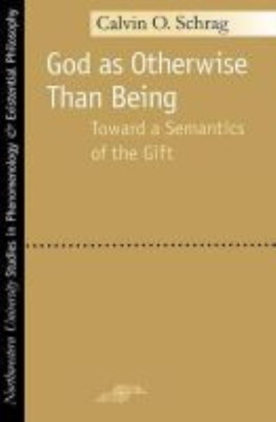 Cover for Calvin O. Schrag · God as Otherwise Than Being: Towards a Semantics of the Gift - Studies in Phenomenology and Existential Philosophy (Hardcover Book) (2002)