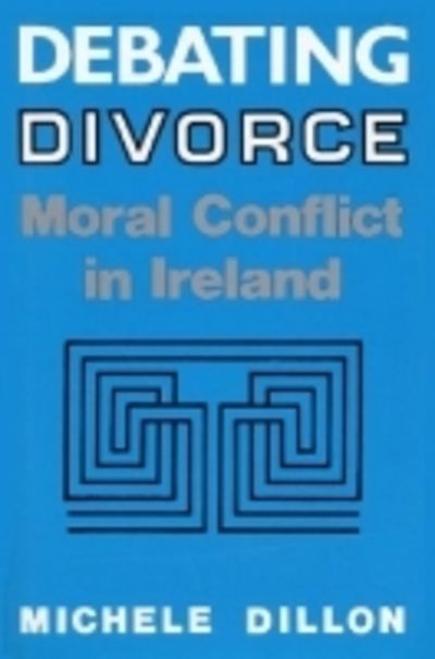 Debating Divorce: Moral Conflict in Ireland - Michele Dillon - Bücher - The University Press of Kentucky - 9780813118222 - 7. April 1993