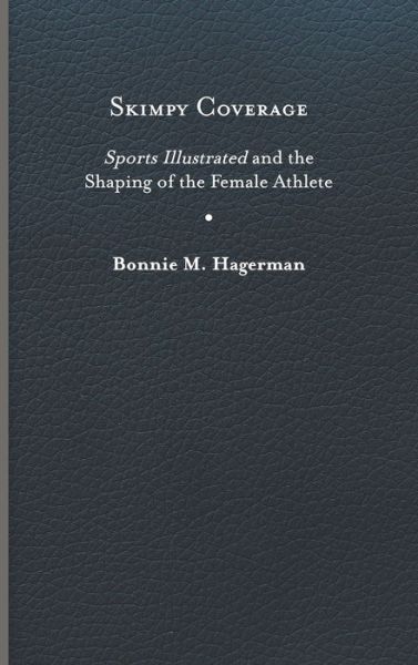 Cover for Bonnie M. Hagerman · Skimpy Coverage: Sports Illustrated and the Shaping of the Female Athlete - Cultural Frames, Framing Culture (Hardcover Book) (2023)