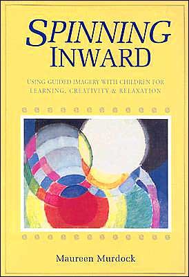 Spinning Inward: Using Guided Imagery with Children for Learning, Creativity and Relaxation - Maureen Murdock - Bøger - Shambhala Publications Inc - 9780877734222 - 12. november 1987