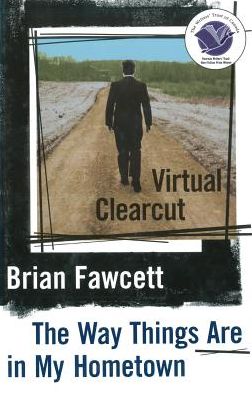 Cover for Brian Fawcett · Virtual clearcut, or, The way things are in my hometown (Book) (2003)