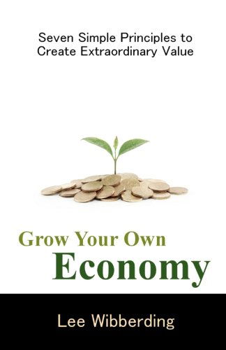 Cover for Lee Wibberding · Grow Your Own Economy: Seven Simple Principles to Create Extraordinary Value (Paperback Book) (2011)