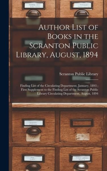 Cover for Pa ) Scranton Public Library (Scranton · Author List of Books in the Scranton Public Library, August, 1894; Finding List of the Circulating Department, January, 1893; First Supplement to the Finding List of the Scranton Public Library Circulating Department, August, 1894 (Hardcover bog) (2021)