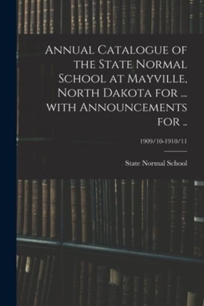 Cover for N D ) State Normal School (Mayville · Annual Catalogue of the State Normal School at Mayville, North Dakota for ... With Announcements for ..; 1909/10-1910/11 (Paperback Book) (2021)
