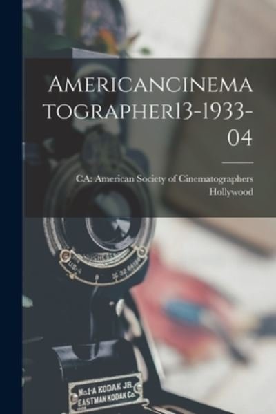 Americancinematographer13-1933-04 - Ca American Society of CI Hollywood - Books - Hassell Street Press - 9781014497222 - September 9, 2021