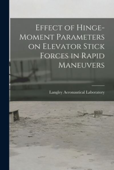 Cover for Langley Aeronautical Laboratory · Effect of Hinge-moment Parameters on Elevator Stick Forces in Rapid Maneuvers (Taschenbuch) (2021)