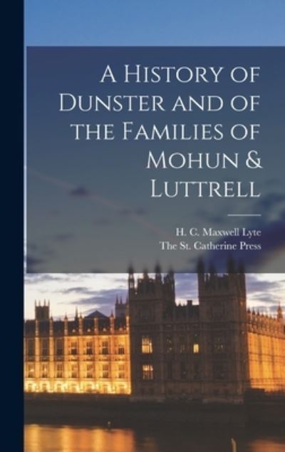 Cover for Sir Henry Churchill Maxwell Lyte · A History of Dunster and of the Families of Mohun &amp; Luttrell (Hardcover Book) (2022)