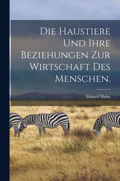 Cover for Eduard Hahn · Die Haustiere und Ihre Beziehungen Zur Wirtschaft des Menschen (Book) (2022)
