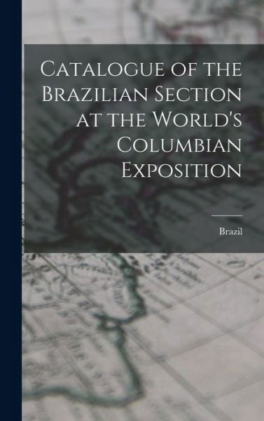 Cover for Brazil · Catalogue of the Brazilian Section at the World's Columbian Exposition (Bog) (2022)