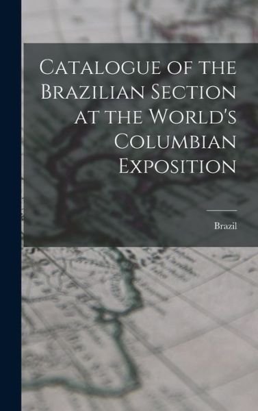 Cover for Brazil · Catalogue of the Brazilian Section at the World's Columbian Exposition (Book) (2022)
