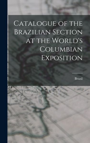 Cover for Brazil · Catalogue of the Brazilian Section at the World's Columbian Exposition (Bok) (2022)