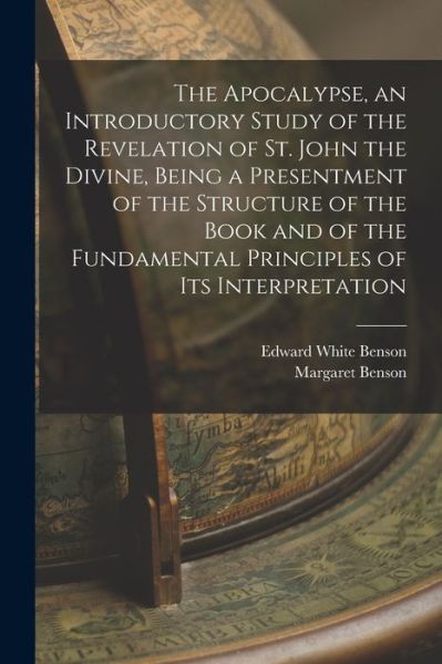 Apocalypse, an Introductory Study of the Revelation of St. John the Divine, Being a Presentment of the Structure of the Book and of the Fundamental Principles of Its Interpretation - Edward White Benson - Livros - Creative Media Partners, LLC - 9781018572222 - 27 de outubro de 2022