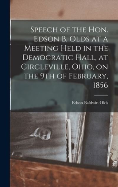 Cover for Edson Baldwin Olds · Speech of the Hon. Edson B. Olds at a Meeting Held in the Democratic Hall, at Circleville, Ohio, on the 9th of February 1856 (Bok) (2022)
