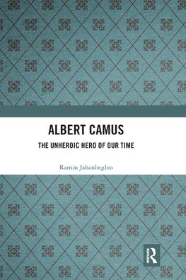 Cover for Jahanbegloo, Ramin (Jindal Global University, Sonipat, India) · Albert Camus: The Unheroic Hero of Our Time (Pocketbok) (2021)