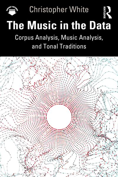 Cover for Christopher White · The Music in the Data: Corpus Analysis, Music Analysis, and Tonal Traditions (Paperback Book) (2022)