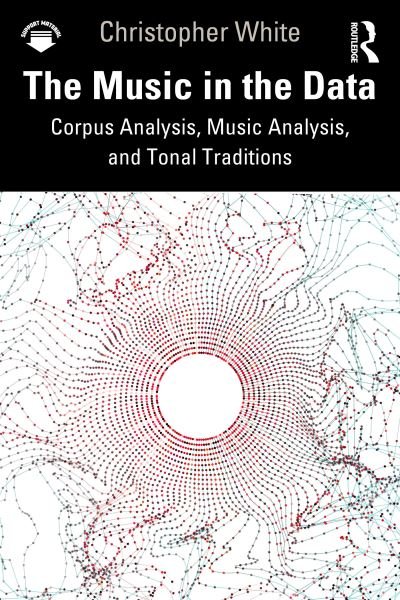 Cover for Christopher White · The Music in the Data: Corpus Analysis, Music Analysis, and Tonal Traditions (Pocketbok) (2022)