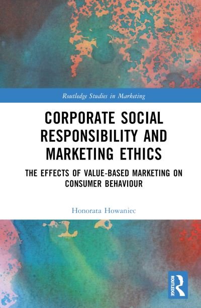 Cover for Honorata Howaniec · Corporate Social Responsibility and Marketing Ethics: The Effects of Value-Based Marketing on Consumer Behaviour - Routledge Studies in Marketing (Hardcover bog) (2023)