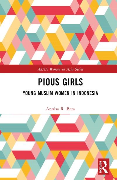 Cover for Beta, Annisa R. (Dr. Annisa R Beta, University of Melbourne, Australia) · Pious Girls: Young Muslim Women in Indonesia - ASAA Women in Asia Series (Hardcover Book) (2023)