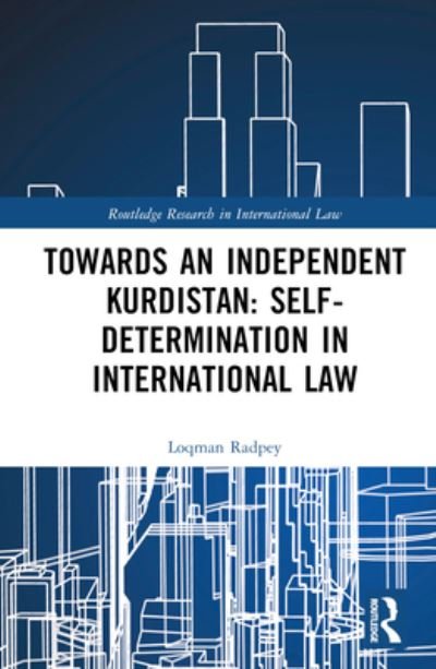 Cover for Loqman Radpey · Towards an Independent Kurdistan: Self-Determination in International Law - Routledge Research in International Law (Hardcover bog) (2023)