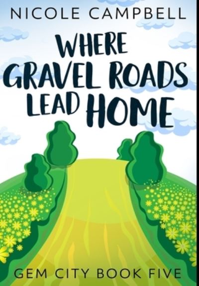 Cover for Nicole Campbell · Where Gravel Roads Lead Home (Hardcover Book) (2021)