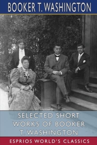 Selected Short Works of Booker T. Washington (Esprios Classics) - Booker T Washington - Kirjat - Blurb - 9781034750222 - keskiviikko 28. elokuuta 2024