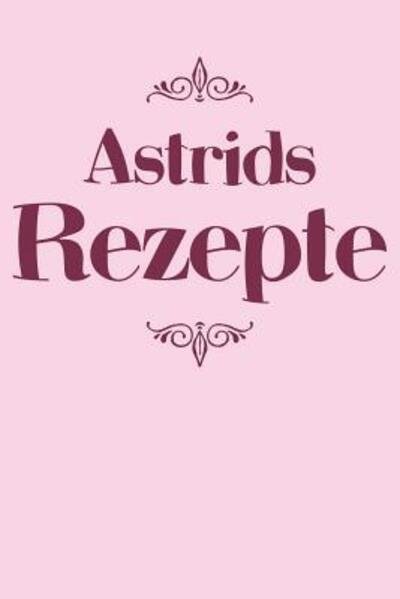 Cover for Liddelboo Personalisierte Rezeptbucher · Astrids Rezepte (Taschenbuch) (2019)