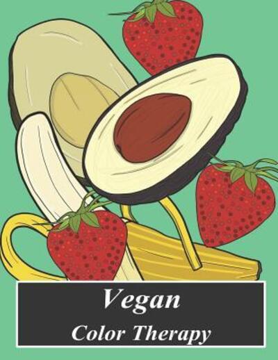 Vegan Color Therapy : A Vegan Coloring Book Full Of Fruit, Vegetables, Mandala, Inspirational Quotes, Mandalas And Other Beautiful Vegan Messages - Arabella Noir - Books - Independently Published - 9781090695222 - March 16, 2019