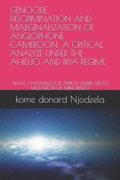 Cover for Kome Donard Njodzela · Genocide, Discrimination and Marginalization of Anglophone Cameroon : a Critical Analyze Under the Ahidjo and Biya Regime. : What Challenge for Africa Under Gross Violation of Minorities? (Taschenbuch) (2019)