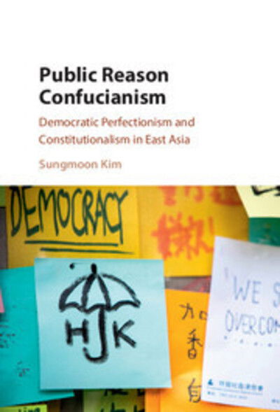 Cover for Kim, Sungmoon (City University of Hong Kong) · Public Reason Confucianism: Democratic Perfectionism and Constitutionalism in East Asia (Hardcover Book) (2016)