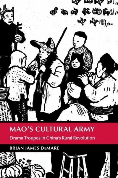 Cover for DeMare, Brian James (Tulane University, Louisiana) · Mao's Cultural Army: Drama Troupes in China's Rural Revolution - Cambridge Studies in the History of the People's Republic of China (Paperback Book) (2017)