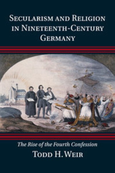 Cover for Weir, Todd H. (Queen's University Belfast) · Secularism and Religion in Nineteenth-Century Germany: The Rise of the Fourth Confession (Paperback Bog) (2016)