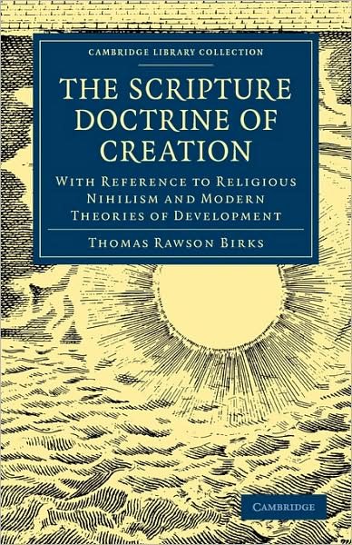 Cover for Thomas Rawson Birks · The Scripture Doctrine of Creation: With Reference to Religious Nihilism and Modern Theories of Development - Cambridge Library Collection - Science and Religion (Paperback Bog) (2009)