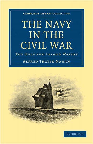 The Navy in the Civil War: The Gulf and Inland Waters - Cambridge Library Collection - Naval and Military History - Alfred Thayer Mahan - Books - Cambridge University Press - 9781108026222 - February 3, 2011