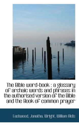 Cover for Eastwood Jonatha · The Bible Word-book: a Glossary of Archaic Words and Phrases in the Authorised Version of the Bible (Paperback Book) (2009)