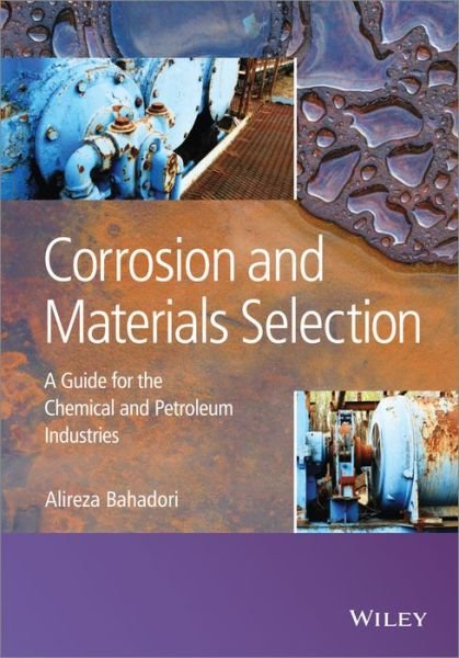 Cover for Bahadori, Alireza (School of Environment, Science and Engineering, Southern Cross University, Australia) · Corrosion and Materials Selection: A Guide for the Chemical and Petroleum Industries (Hardcover Book) (2014)