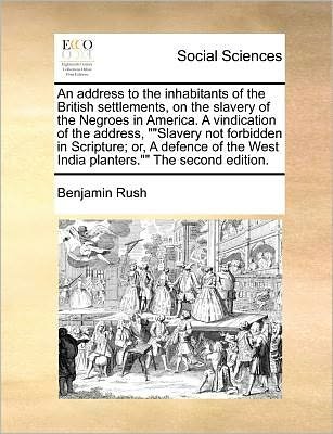 Cover for Benjamin Rush · An Address to the Inhabitants of the British Settlements, on the Slavery of the Negroes in America. a Vindication of the Address, (Pocketbok) (2010)