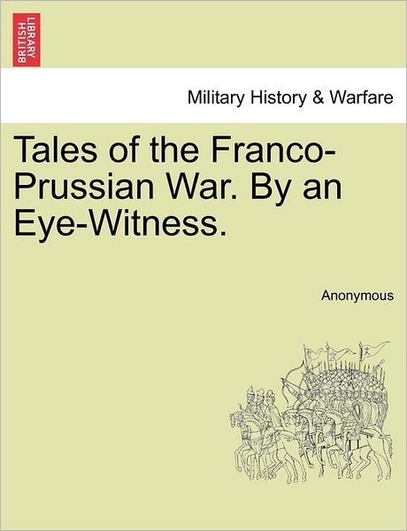 Cover for Anonymous · Tales of the Franco-prussian War. by an Eye-witness. (Paperback Bog) (2011)