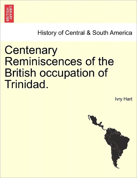 Cover for Ivry Hart · Centenary Reminiscences of the British Occupation of Trinidad. (Paperback Book) (2011)