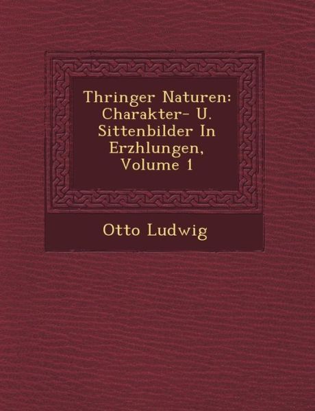 Cover for Otto Ludwig · Th Ringer Naturen: Charakter- U. Sittenbilder in Erz Hlungen, Volume 1 (Paperback Book) (2012)