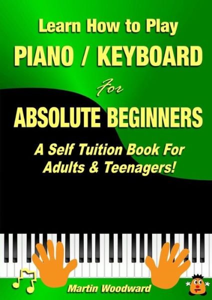 Learn How to Play Piano / Keyboard for Absolute Beginners: A Self Tuition Book for Adults & Teenagers! - Martin Woodward - Books - Lulu.com - 9781326264222 - May 5, 2015