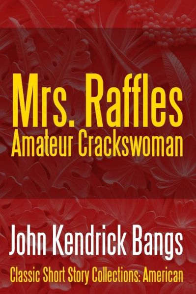 Mrs. Raffles: Amateur Crackswoman - John Kendrick Bangs - Books - Lulu.com - 9781387089222 - July 8, 2017