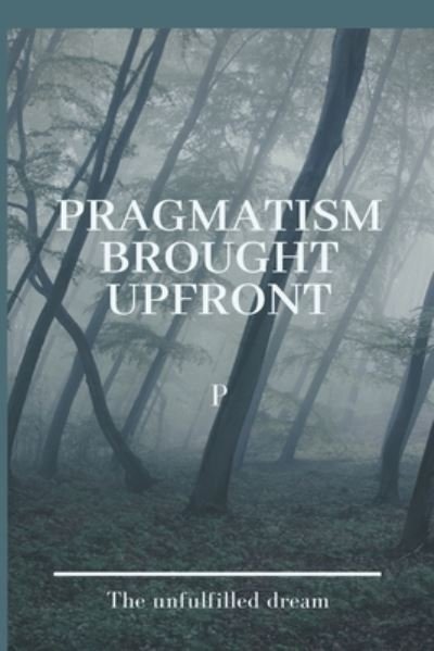 Cover for P P · Pragmatism Brought Upfront (Paperback Book) (2020)