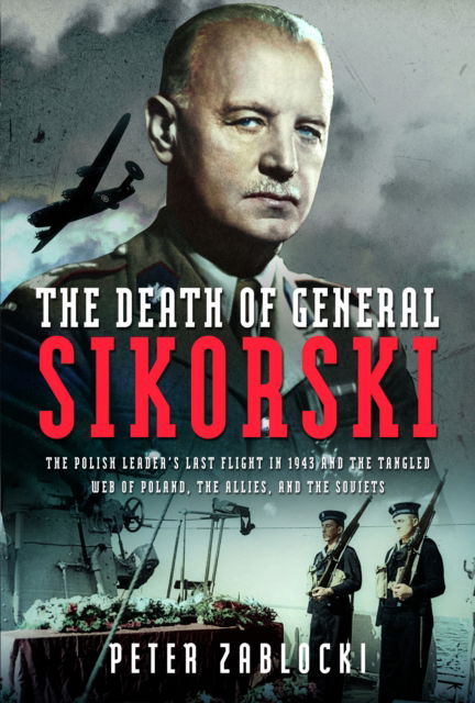 Cover for Peter Zablocki · The Death of General Sikorski: The Polish Leader’s Last Flight in 1943 and The Tangled Web of Poland, the Allies, and the Soviets (Hardcover Book) (2024)