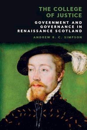Cover for Andrew R. C. Simpson · The College of Justice: Government and Governance in Renaissance Scotland (Hardcover Book) (2025)