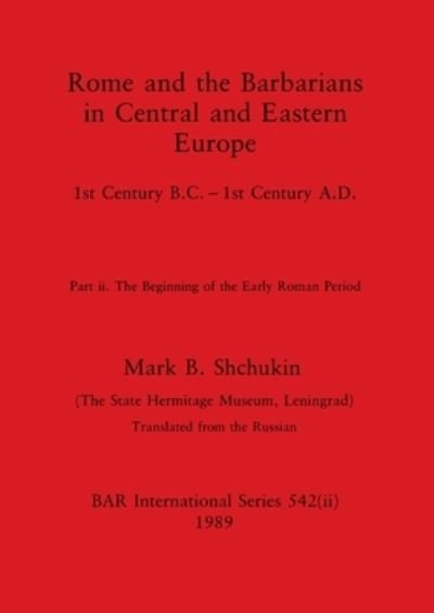 Cover for Mark B Shchukin · Rome and the Barbarians in Central and Eastern Europe, Part ii : 1st Century B.C. - 1st Century A.D. The Beginning of the Early Roman Period : 542 (Paperback Book) (1989)